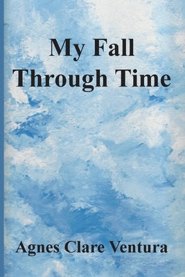 My Fall Through Time by Ventura, Agnes Clare