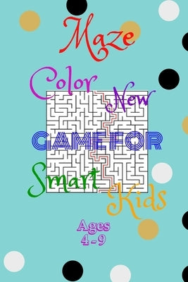 Maze Color New Game For Smart Kids Ages 4-9: 48 Maze Activity Book Ages - 4-6-7-8-9 -, Size 6"×9",50Page, Workbook for Games, Puzzles, and Problem-Sol by Lovers, Iro