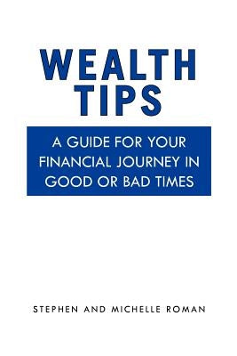 Wealth Tips: A guide for your financial journey in good or bad times by Stephen