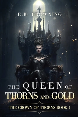 The Queen of Thorns and Gold by Browning, E. R.