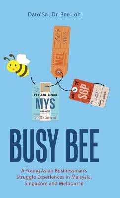 Busy Bee: A Memoir by Dato' Sri, Bee Loh