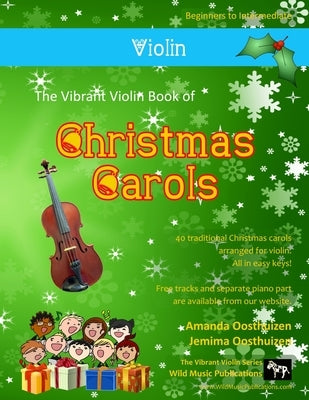 The Vibrant Violin Book of Christmas Carols: 40 Traditional Christmas Carols arranged especially for Violin starting with the easiest by Oosthuizen, Jemima
