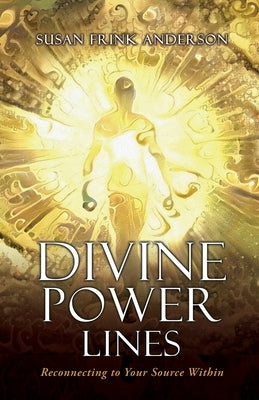 Divine Power Lines: Reconnecting to Your Source Within by Anderson, Susan Frink