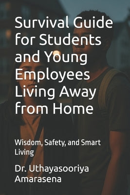 Survival Guide for Students and Young Employees Living Away from Home: Wisdom, Safety, and Smart Living by Amarasena, Uthayasooriya