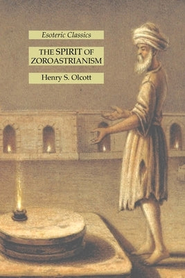 The Spirit of Zoroastrianism: Esoteric Classics by Olcott, Henry S.