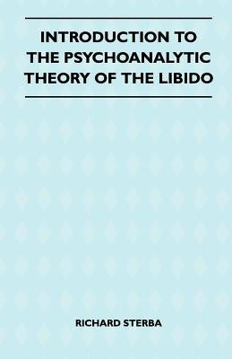 Introduction To The Psychoanalytic Theory Of The Libido by Sterba, Richard