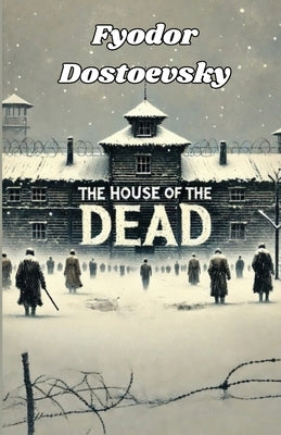 The House Of The Dead(Illustrated) by Dostoevsky, Fyodor
