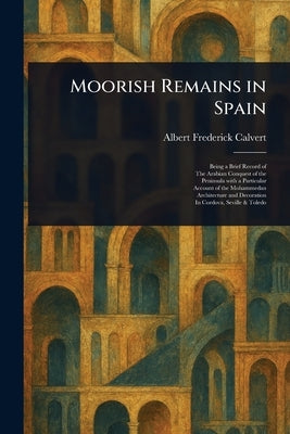 Moorish Remains in Spain by Calvert, Albert Frederick