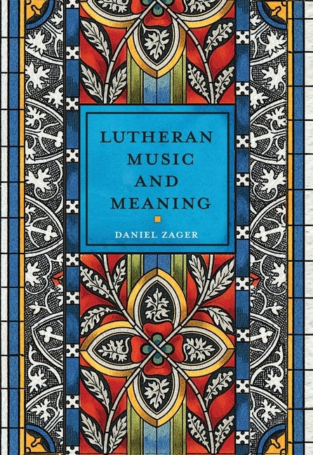 Lutheran Music and Meaning by Zager, Daniel