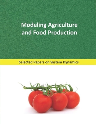 Modeling Agriculture and Food Production: Selected papers on System Dynamics. A book written by experts for beginners by Martin Garcia, Juan