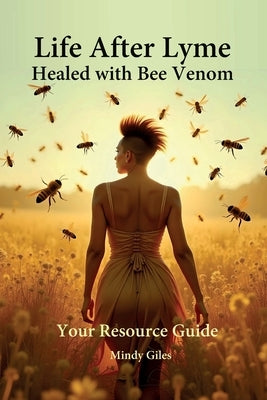 Life After Lyme Healed With Bee Venom Your Resource Guide by Giles, Mindy