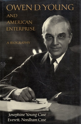 Owen D. Young and American Enterprise: A Biography by Case, Josephine Young