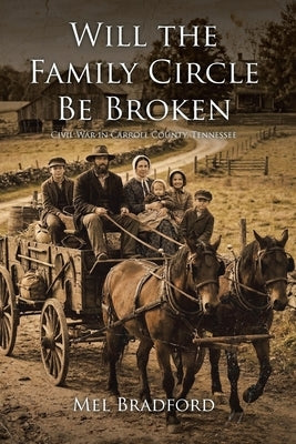 Will the Family Circle Be Broken?: Civil War in Carroll County, Tennessee by Bradford, Mel