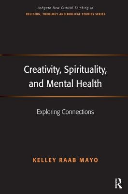 Creativity, Spirituality, and Mental Health: Exploring Connections by Mayo, Kelley Raab