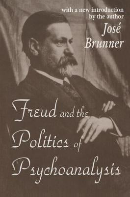 Freud and the Politics of Psychoanalysis by Brunner, Jose