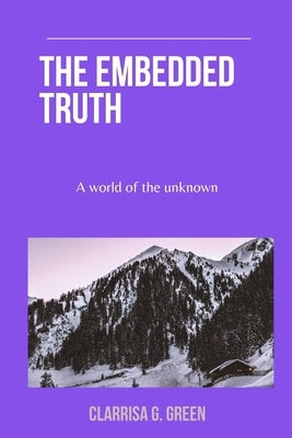 The embedded truth: A world of the unknown by Green, Clarissa G.