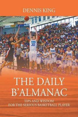 The Daily B'Almanac: Tips and Wisdom for the Serious Basketball Player by King, Dennis