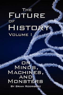 The Future of History Volume I by Rodriguez, Brian