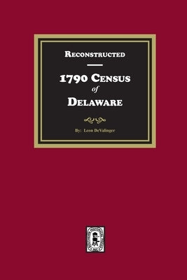 Reconstructed 1790 Census of Delaware by Devalinger, Leon