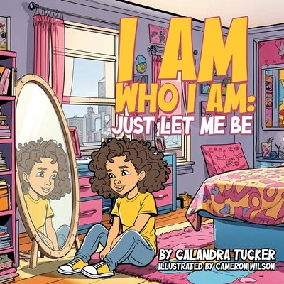 I Am Who I Am: Just Let Me Be by Tucker, Calandra