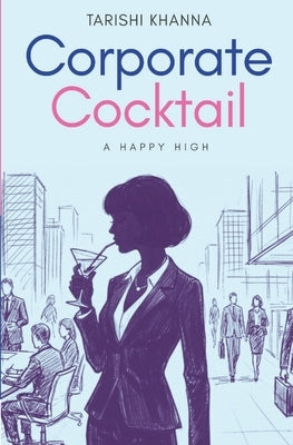 Corporate Cocktail - A Happy High by Khanna, Tarishi