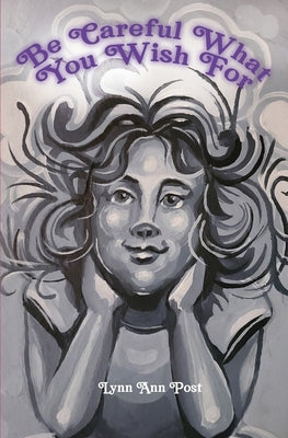 Be Careful What You Wish For by Post, Lynn Ann