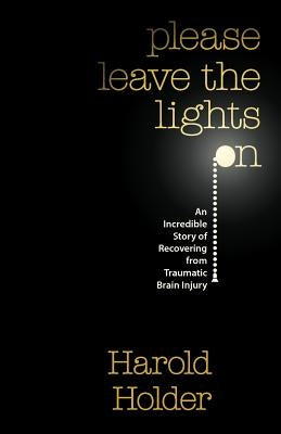 Please Leave the Lights On: An Incredible Story of Recovering from Traumatic Brain Surgery by West, Bill M.