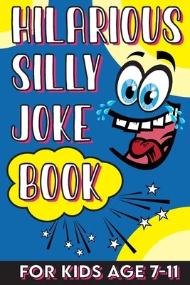 Hilarious Silly Joke Book For Kids Age 7-11: Laugh out loud Joke Book For Kids Clean Jokes Filled With Tons of Tongue Twistersand, Knock Knocks, Rib T by Hall, Jacob