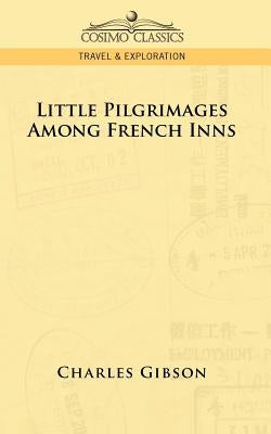 Little Pilgrimages Among French Inns by Gibson, Charles