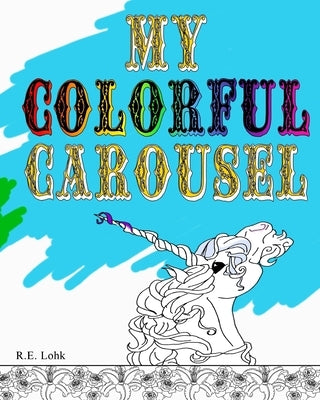 My Colorful Carousel by Lohk, R. E.