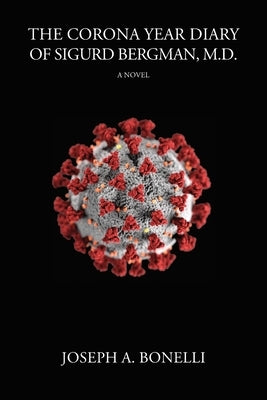 The Corona Year Diary of Sigurd Bergman, MD by Bonelli, Joseph A.