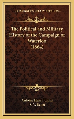 The Political and Military History of the Campaign of Waterloo (1864) by Jomini, Antoine Henri