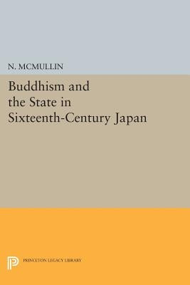 Buddhism and the State in Sixteenth-Century Japan by McMullin, N.