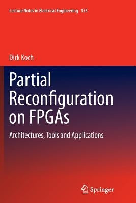 Partial Reconfiguration on FPGAs: Architectures, Tools and Applications by Koch, Dirk