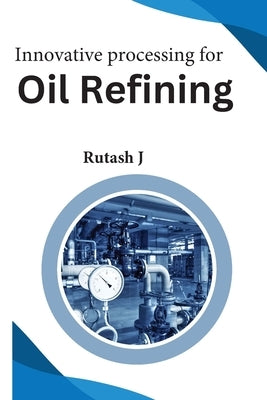 Innovative Processing for Oil Refining by J, Rutash