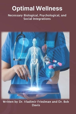 Optimal Wellness: Necessary Biological, Psychological, and Social Integrations by Friedman, Vladimir