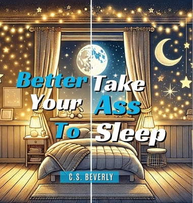 Better Take Your Ass to Sleep by Beverly, C. S.