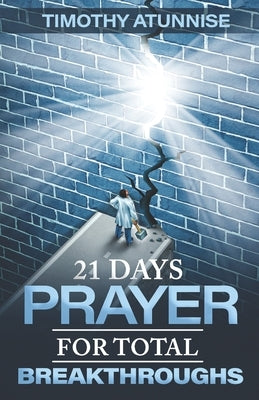21 Days Prayer For Total Breakthroughs by Atunnise, Timothy