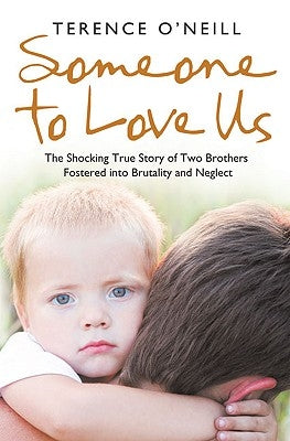 Someone to Love Us: The shocking true story of two brothers fostered into brutality and neglect by O'Neill, Terence
