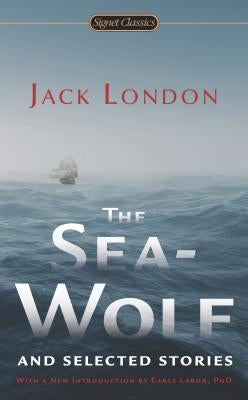 The Sea-Wolf and Selected Stories by London, Jack