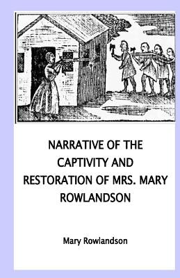 Narrative of the Captivity and Restoration of Mrs. Mary Rowlandson by Rowlandson, Mary