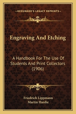 Engraving And Etching: A Handbook For The Use Of Students And Print Collectors (1906) by Lippmann, Friedrich