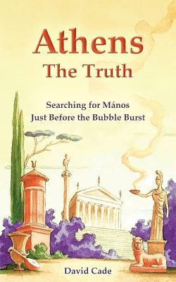 Athens - The Truth: Searching for Manos, Just Before the Bubble Burst. by Cade, David
