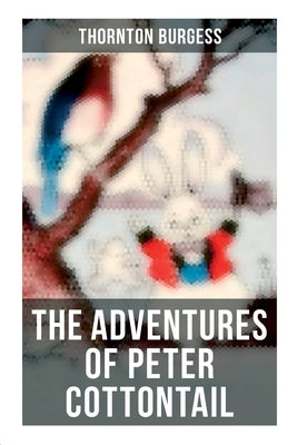 The Adventures of Peter Cottontail: Children's Bedtime Storybook by Burgess, Thornton