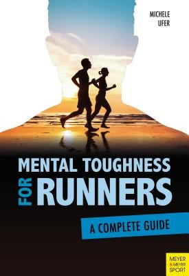 Mental Toughness for Runners: A Complete Guide by Ufer, Michele