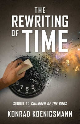 The Rewriting of Time: Sequel to Children of the Gods by Koenigsmann, Konrad