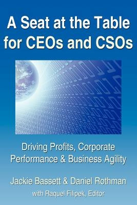 A Seat at the Table for CEOs and CSOs: Driving Profits, Corporate Performance & Business Agility by Bassett, Jackie