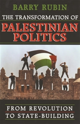The Transformation of Palestinian Politics: From Revolution to State-Building by Rubin, Barry