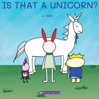 Is That a Unicorn?: A playful and imaginative story that celebrates friendship, active play, and the joy of doing things together. by Han, J.