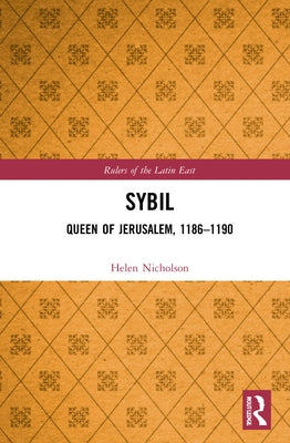 Sybil, Queen of Jerusalem, 1186-1190 by Nicholson, Helen